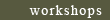 workshops